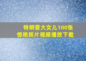 特朗普大女儿100张惊艳照片视频播放下载