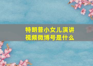 特朗普小女儿演讲视频微博号是什么