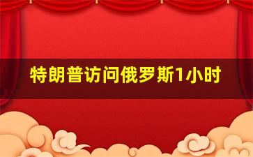 特朗普访问俄罗斯1小时