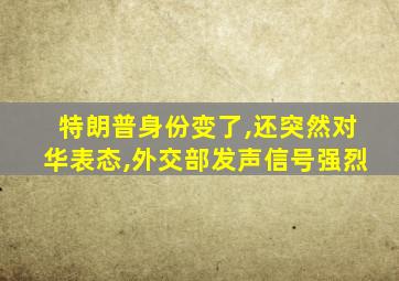 特朗普身份变了,还突然对华表态,外交部发声信号强烈