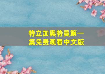 特立加奥特曼第一集免费观看中文版