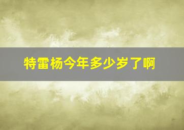 特雷杨今年多少岁了啊