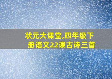 状元大课堂,四年级下册语文22课古诗三首