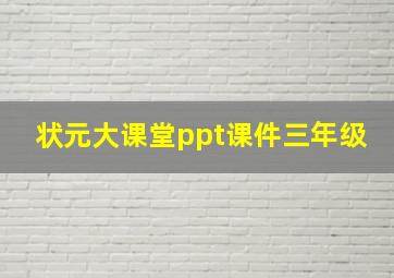 状元大课堂ppt课件三年级