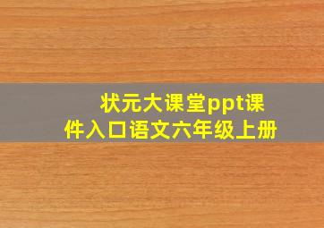 状元大课堂ppt课件入口语文六年级上册