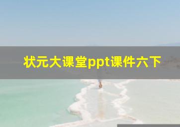 状元大课堂ppt课件六下