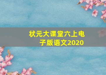 状元大课堂六上电子版语文2020