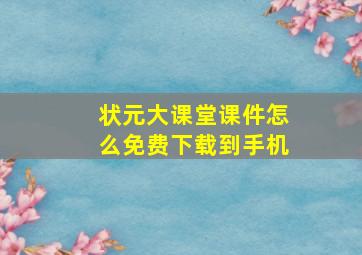 状元大课堂课件怎么免费下载到手机