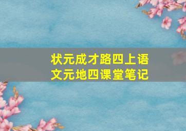 状元成才路四上语文元地四课堂笔记