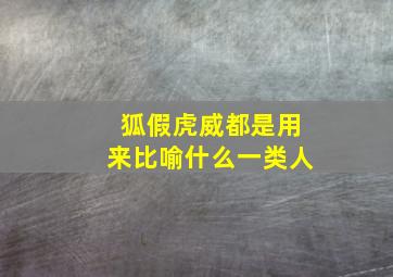 狐假虎威都是用来比喻什么一类人