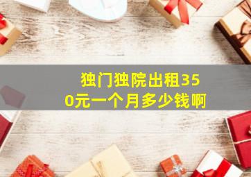 独门独院出租350元一个月多少钱啊