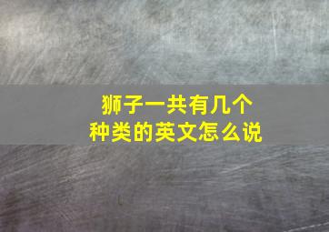 狮子一共有几个种类的英文怎么说