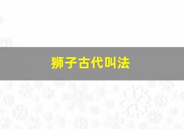 狮子古代叫法