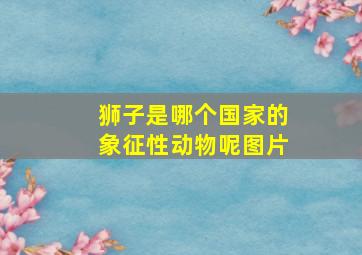 狮子是哪个国家的象征性动物呢图片