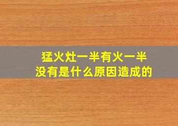 猛火灶一半有火一半没有是什么原因造成的