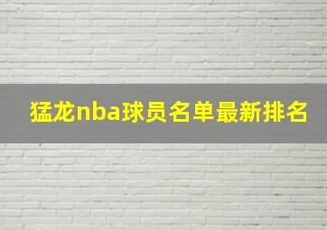 猛龙nba球员名单最新排名