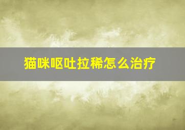 猫咪呕吐拉稀怎么治疗