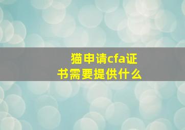 猫申请cfa证书需要提供什么