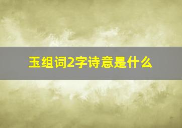 玉组词2字诗意是什么