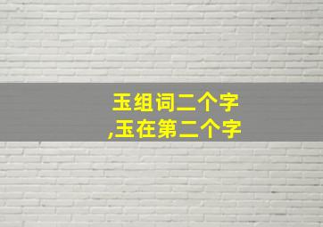 玉组词二个字,玉在第二个字