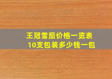 王冠雪茄价格一览表10支包装多少钱一包