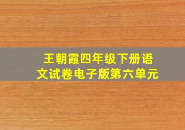 王朝霞四年级下册语文试卷电子版第六单元