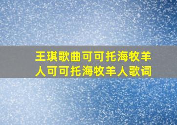 王琪歌曲可可托海牧羊人可可托海牧羊人歌词