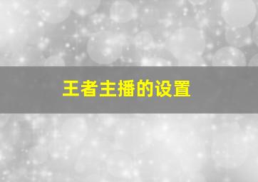 王者主播的设置