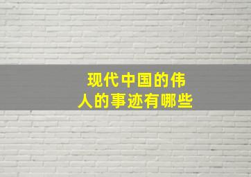 现代中国的伟人的事迹有哪些