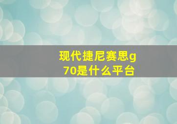 现代捷尼赛思g70是什么平台