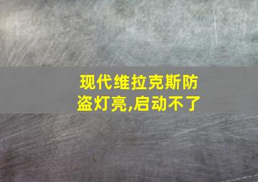 现代维拉克斯防盗灯亮,启动不了