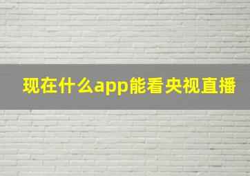 现在什么app能看央视直播