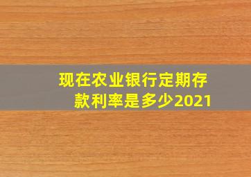 现在农业银行定期存款利率是多少2021