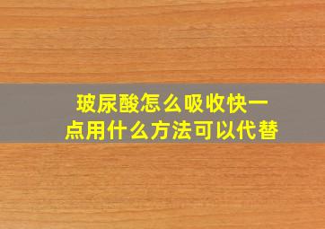 玻尿酸怎么吸收快一点用什么方法可以代替