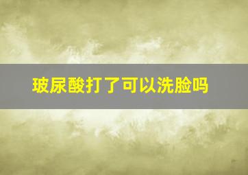 玻尿酸打了可以洗脸吗