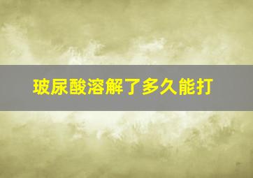 玻尿酸溶解了多久能打