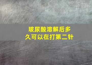 玻尿酸溶解后多久可以在打第二针