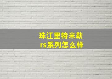 珠江里特米勒rs系列怎么样