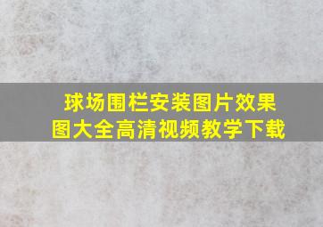 球场围栏安装图片效果图大全高清视频教学下载