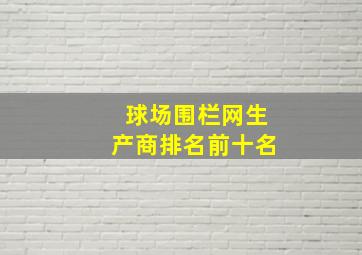 球场围栏网生产商排名前十名