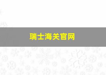 瑞士海关官网