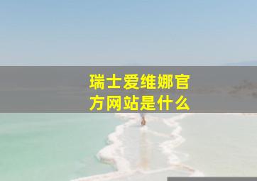 瑞士爱维娜官方网站是什么