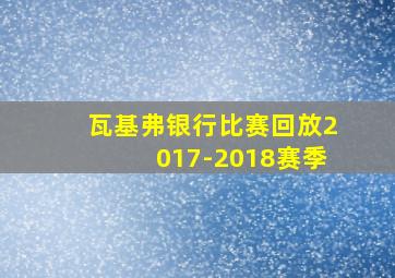 瓦基弗银行比赛回放2017-2018赛季