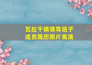 瓦拉干镇领导班子成员简历照片高清