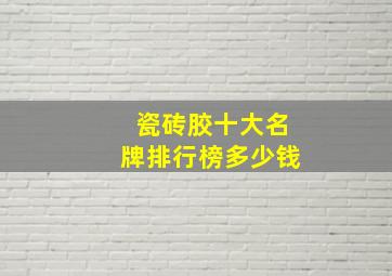 瓷砖胶十大名牌排行榜多少钱