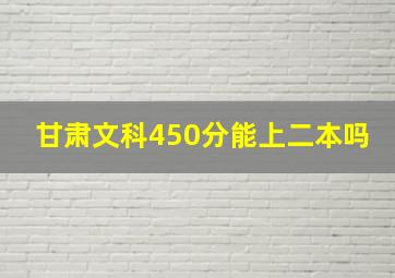 甘肃文科450分能上二本吗