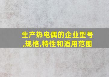 生产热电偶的企业型号,规格,特性和适用范围