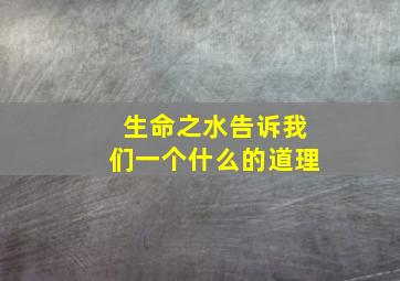 生命之水告诉我们一个什么的道理