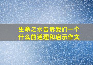 生命之水告诉我们一个什么的道理和启示作文