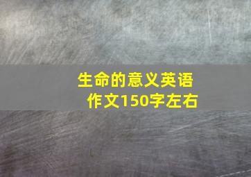 生命的意义英语作文150字左右